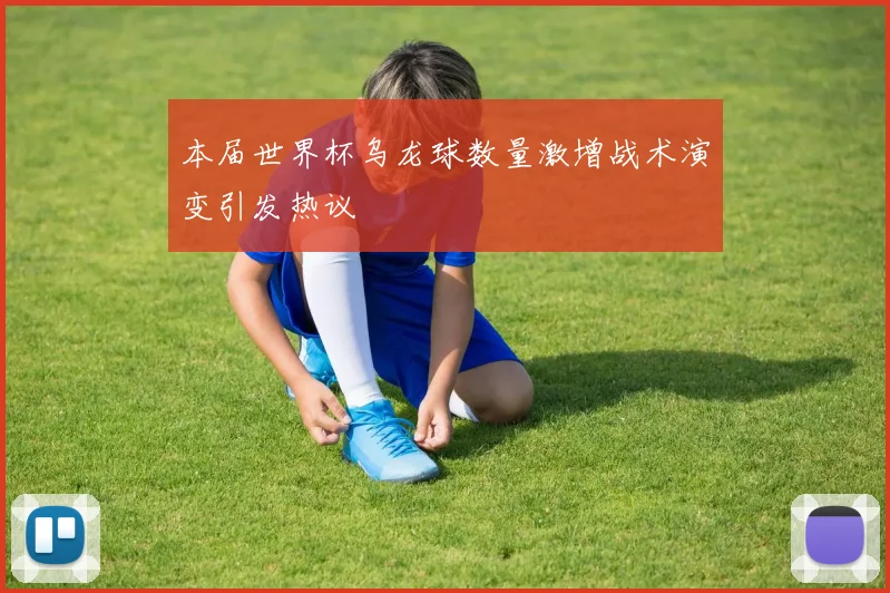 本届世界杯乌龙球数量激增战术演变引发热议